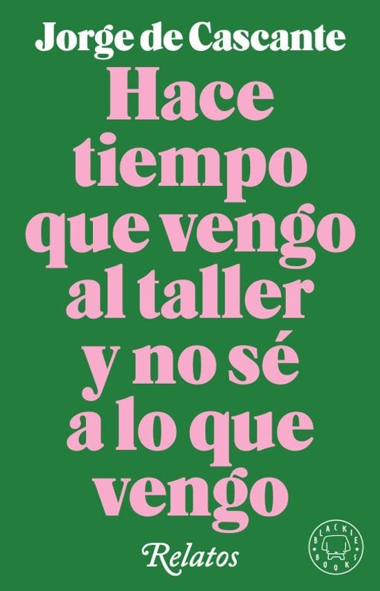 Portada de Hace tiempo que vengo al taller y no sé a lo que vengo, de Jorge de Cascante