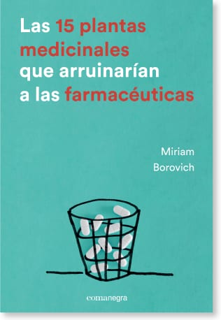 Coberta de Las 15 plantas medicinales que arruinarían a las farmacéuticas, de Miriam Borovich