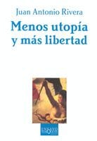 Coberta de Menos utopía y más libertad, de Juan Antonio Rivera