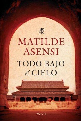 Portada de Todo bajo el Cielo, de Matilde Asensi